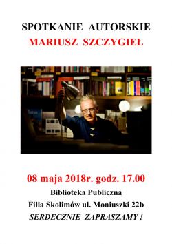 8 maja - Filia Skolimów zaprasza na spotkanie autorskie z Panem Mariuszem Szczygłem.