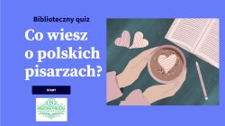 Quiz biblioteczny- ,,Co wiesz o polskich pisarzach?'' 04-15.03.2024 r.